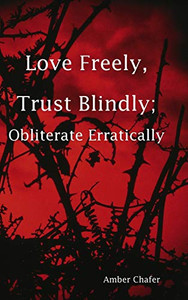 Love Freely, Trust Blindly; Obliterate Erratically Love Freely, Trust Blindly; Obliterate Erratically