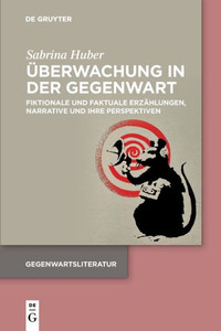 Überwachung In Der Gegenwart: Fiktionale Und Faktuale Erzählungen, Narrative Und Ihre Perspektiven (Gegenwartsliteratur) (German Edition) Überwachung In Der Gegenwart: Fiktionale Und Faktuale Erzählungen, Narrative Und Ihre Perspektiven (Gegenwartsliteratur) (German Edition)