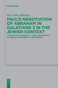 PaulS Negotiation Of Abraham In Galatians 3 In The Jewish Context: The Galatian Converts ? Lineal Descendants Of Abraham And Heirs Of The Promise ... Für Die Neutestamentliche Wissensch)