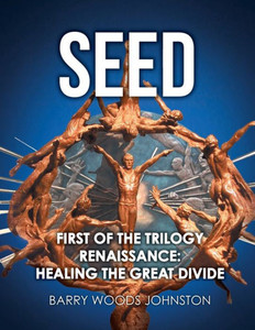 Seed: First Of The Trilogy Renaissance: Healing The Great Divide Seed: First Of The Trilogy Renaissance: Healing The Great Divide