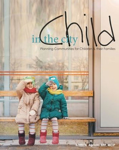 Child In The City: Planning Communities For Children And Their Families Child In The City: Planning Communities For Children And Their Families