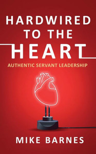 Hardwired To The Heart: Authentic Servant Leadership
