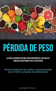 Pérdida De Peso: La Guía De Carrera Integral Para Principiantes, Que Incluye Consejos Para Perder Peso Y Resistencia (Planes De Preparación De Comidas ... De Pérdida De Peso) (Spanish Edition) Pérdida De Peso: La Guía De Carrera Integral Para Principiantes, Que Incluye Consejos Para Perder Peso Y Resistencia (Planes De Preparación De Comidas ... De Pérdida De Peso) (Spanish Edition)