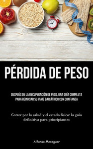 Pérdida De Peso: Después De La Recuperación De Peso, Una Guía Completa Para Reiniciar Su Viaje Bariátrico Con Confianza (Correr Por La Salud Y El ... Para Principiantes) (Spanish Edition) Pérdida De Peso: Después De La Recuperación De Peso, Una Guía Completa Para Reiniciar Su Viaje Bariátrico Con Confianza (Correr Por La Salud Y El ... Para Principiantes) (Spanish Edition)