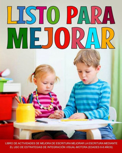 Listo Para Mejorar: Mejorar La Escritura Mejorar La Escritura Mediante El Uso De Estrategias De Integración Visual-Motora (Edades 6-8 Años) (Spanish Edition) Listo Para Mejorar: Mejorar La Escritura Mejorar La Escritura Mediante El Uso De Estrategias De Integración Visual-Motora (Edades 6-8 Años) (Spanish Edition)