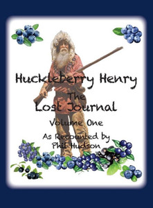 Huckleberry Henry - The Lost Journal: Volume 1 - As Recounted By Phil Hudson Huckleberry Henry - The Lost Journal: Volume 1 - As Recounted By Phil Hudson