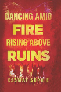 Dancing Amid Fire, Rising Above Ruins Dancing Amid Fire, Rising Above Ruins