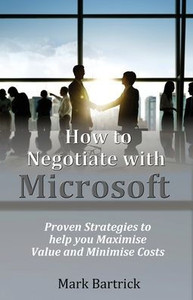 How To Negotiate With Microsoft: Proven Strategies To Help You Maximise Value And Minimise Costs How To Negotiate With Microsoft: Proven Strategies To Help You Maximise Value And Minimise Costs