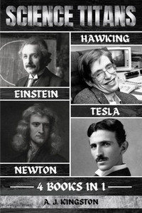 Science Titans: Einstein, Hawking, Newton, And Tesla Science Titans: Einstein, Hawking, Newton, And Tesla