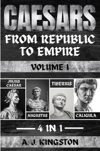 Caesars: Julius Caesar, Augustus, Tiberius & Caligula Caesars: Julius Caesar, Augustus, Tiberius & Caligula