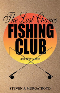 The Last Chance Fishing Club And Other Stories