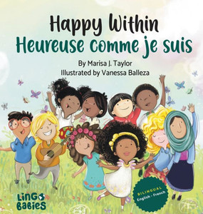 Happy Within/ Heureuse Comme Je Suis: Bilingual Childrens Book French English/ Livre Bilingue Anglais Français Enfant (Early Years French Bilingual Books For Kids) (French Edition) Happy Within/ Heureuse Comme Je Suis: Bilingual Childrens Book French English/ Livre Bilingue Anglais Français Enfant (Early Years French Bilingual Books For Kids) (French Edition)