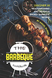 The Barbeque Cookbook: Discover 30 Mouthwatering and Delicious Smokey Barbeque Recipes