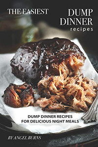The Easiest Dump Dinner Recipes: Dump Dinner Recipes for Delicious Night Meals