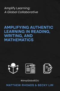 Amplify Learning: A Global Collaborative: Amplifying Authentic Learning In Reading, Writing, And Mathematics Amplify Learning: A Global Collaborative: Amplifying Authentic Learning In Reading, Writing, And Mathematics