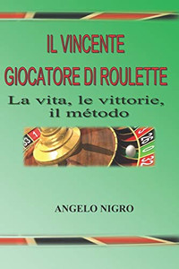 Il Vincente Giocatore di roulette: La Vita, Le Vittorie, Il Metodo (Italian Edition)