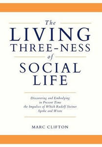 The Living Three-Ness Of Social Life: Discovering And Embodying In Present Time The Impulses Of Which Rudolf Steiner Spoke And Wrote The Living Three-Ness Of Social Life: Discovering And Embodying In Present Time The Impulses Of Which Rudolf Steiner Spoke And Wrote