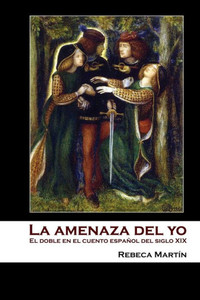 La Amenaza Del Yo: El Doble En El Cuento Español Del Siglo Xix (Spanish Edition) La Amenaza Del Yo: El Doble En El Cuento Español Del Siglo Xix (Spanish Edition)