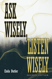 Ask Wisely, Listen Wisely: Second Edition Ask Wisely, Listen Wisely: Second Edition
