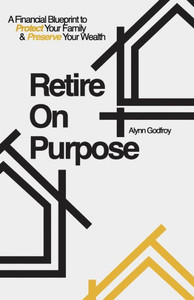 Retire On Purpose: A Financial Blueprint To Protect Your Family And Preserve Your Wealth Retire On Purpose: A Financial Blueprint To Protect Your Family And Preserve Your Wealth