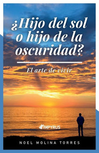 ¿Hijo Del Sol O Hijo De La Oscuridad?: El Arte De Vivir (Spanish Edition) ¿Hijo Del Sol O Hijo De La Oscuridad?: El Arte De Vivir (Spanish Edition)