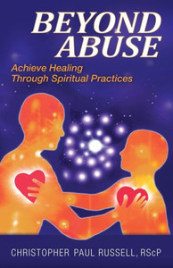 Beyond Abuse: Achieve Healing Through Spiritual Practices Beyond Abuse: Achieve Healing Through Spiritual Practices