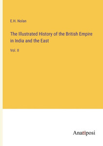 The Illustrated History Of The British Empire In India And The East: Vol. Ii The Illustrated History Of The British Empire In India And The East: Vol. Ii