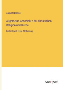 Allgemeine Geschichte Der Christlichen Religion Und Kirche: Erster Band Erste Abtheilung (German Edition) Allgemeine Geschichte Der Christlichen Religion Und Kirche: Erster Band Erste Abtheilung (German Edition)