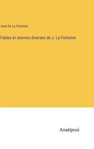 Fables Et Oeuvres Diverses De J. La Fontaine (French Edition)