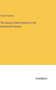 The Jesuits In North America In The Seventeenth Century