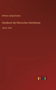 Handbuch Der Römischen Alterthümer: Vierter Theil (German Edition) Handbuch Der Römischen Alterthümer: Vierter Theil (German Edition)