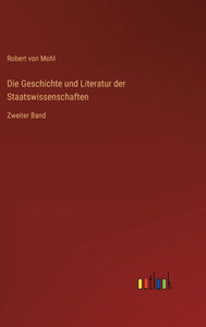Die Geschichte Und Literatur Der Staatswissenschaften: Zweiter Band (German Edition) Die Geschichte Und Literatur Der Staatswissenschaften: Zweiter Band (German Edition)