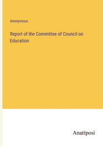 Report Of The Committee Of Council On Education