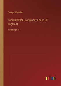 Sandra Belloni, (Originally Emilia In England): In Large Print Sandra Belloni, (Originally Emilia In England): In Large Print