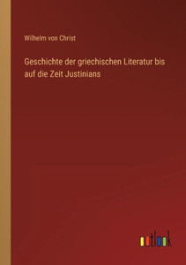 Geschichte Der Griechischen Literatur Bis Auf Die Zeit Justinians (German Edition) Geschichte Der Griechischen Literatur Bis Auf Die Zeit Justinians (German Edition)