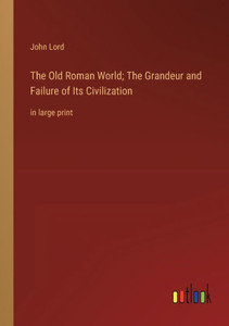 The Old Roman World; The Grandeur And Failure Of Its Civilization: In Large Print