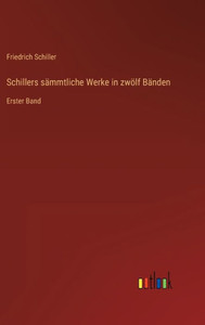 Schillers Sämmtliche Werke In Zwölf Bänden: Erster Band (German Edition)