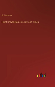 Saint Chrysostom, His Life And Times