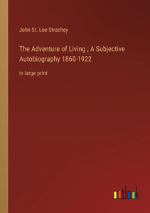 The Adventure Of Living; A Subjective Autobiography 1860-1922: In Large Print The Adventure Of Living; A Subjective Autobiography 1860-1922: In Large Print