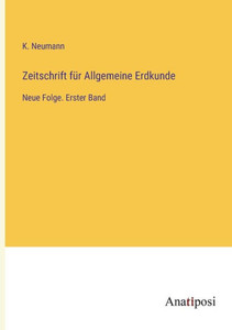 Zeitschrift Für Allgemeine Erdkunde: Neue Folge. Erster Band (German Edition) Zeitschrift Für Allgemeine Erdkunde: Neue Folge. Erster Band (German Edition)