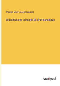 Exposition Des Principes Du Droit Canonique (French Edition) Exposition Des Principes Du Droit Canonique (French Edition)