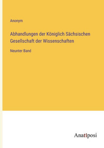 Abhandlungen Der Königlich Sächsischen Gesellschaft Der Wissenschaften: Neunter Band (German Edition) Abhandlungen Der Königlich Sächsischen Gesellschaft Der Wissenschaften: Neunter Band (German Edition)
