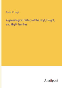 A Genealogical History Of The Hoyt, Haight, And Hight Families