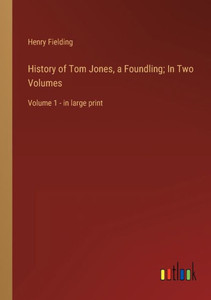 History Of Tom Jones, A Foundling; In Two Volumes: Volume 1 - In Large Print History Of Tom Jones, A Foundling; In Two Volumes: Volume 1 - In Large Print