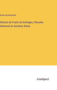 Histoire De Frantz De Sickingen, Chevalier Allemand Du Seizième Siècle (French Edition) Histoire De Frantz De Sickingen, Chevalier Allemand Du Seizième Siècle (French Edition)