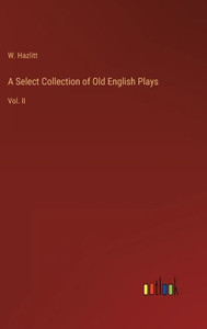 A Select Collection Of Old English Plays: Vol. Ii