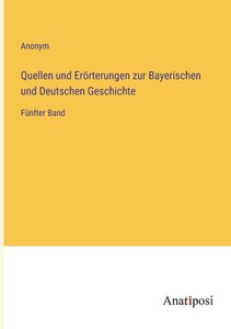 Quellen Und Erörterungen Zur Bayerischen Und Deutschen Geschichte: Fünfter Band (German Edition) Quellen Und Erörterungen Zur Bayerischen Und Deutschen Geschichte: Fünfter Band (German Edition)