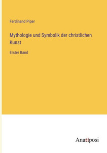 Mythologie Und Symbolik Der Christlichen Kunst: Erster Band (German Edition) Mythologie Und Symbolik Der Christlichen Kunst: Erster Band (German Edition)