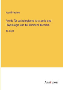 Archiv Für Pathologische Anatomie Und Physiologie Und Für Klinische Medicin: 45. Band (German Edition) Archiv Für Pathologische Anatomie Und Physiologie Und Für Klinische Medicin: 45. Band (German Edition)