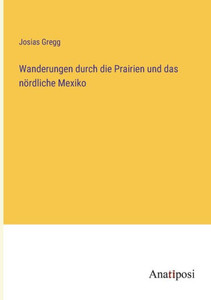 Wanderungen Durch Die Prairien Und Das Nördliche Mexiko (German Edition) Wanderungen Durch Die Prairien Und Das Nördliche Mexiko (German Edition)